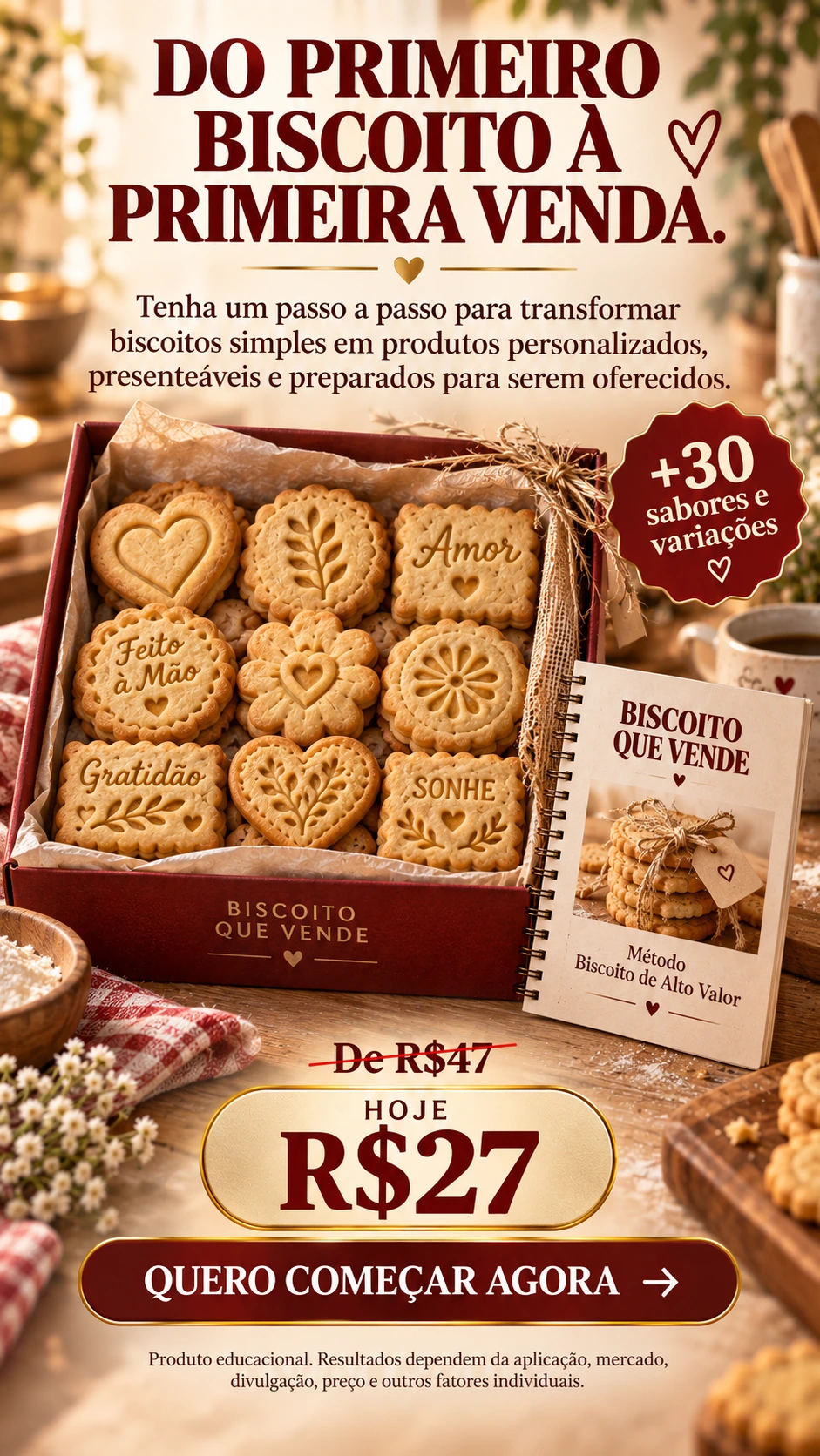 DO PRIMEIRO BISCOITO À PRIMEIRA VENDA. Tenha um passo a passo para transformar biscoitos simples em produtos personalizados, presenteáveis e preparados para serem oferecidos. BISCOITO QUE VENDE Método Biscoito de Alto Valor +30 sabores e variações De R$47 HOJE R$27 QUERO COMEÇAR AGORA Produto educacional. Resultados dependem da aplicação, mercado, divulgação, preço e outros fatores individuais.